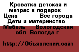 Кроватка детская и матрас в подарок  › Цена ­ 2 500 - Все города Дети и материнство » Мебель   . Вологодская обл.,Вологда г.